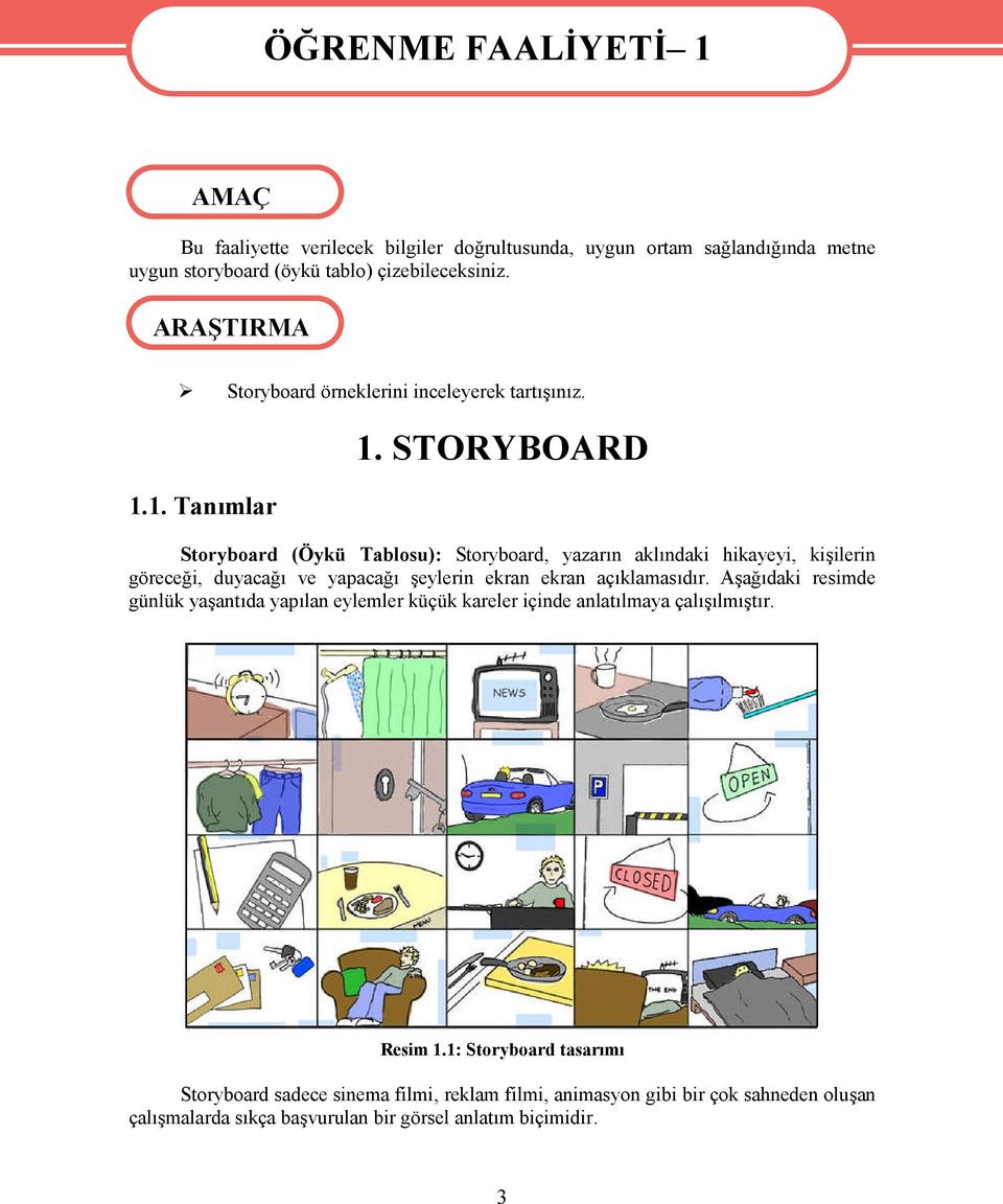 STORYBOARD Storyboard (Öykü Tablosu): Storyboard, yazarın aklındaki hikayeyi, kişilerin göreceği, duyacağı ve yapacağı şeylerin ekran ekran açıklamasıdır.
