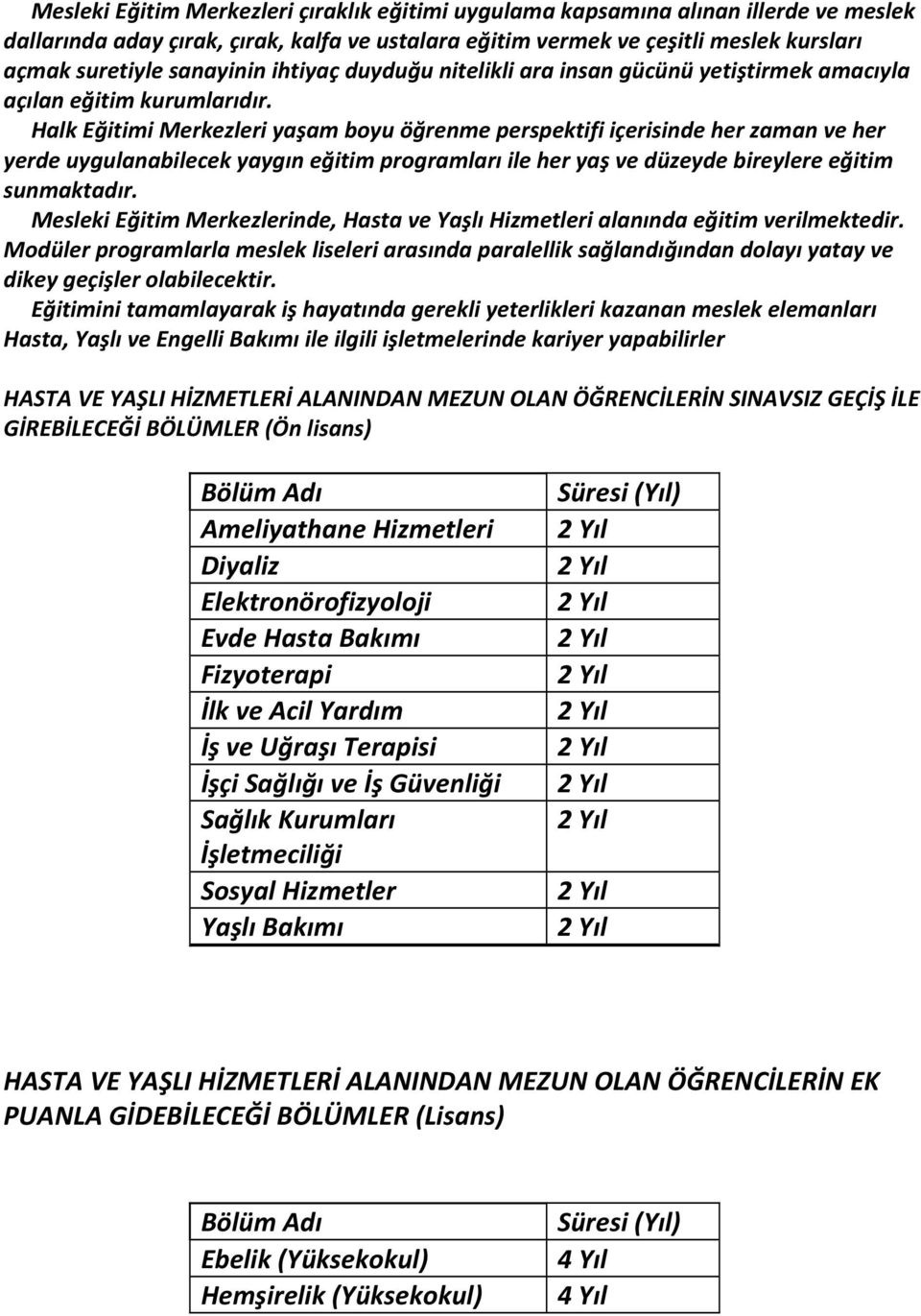 Halk Eğitimi Merkezleri yaşam boyu öğrenme perspektifi içerisinde her zaman ve her yerde uygulanabilecek yaygın eğitim programları ile her yaş ve düzeyde bireylere eğitim sunmaktadır.