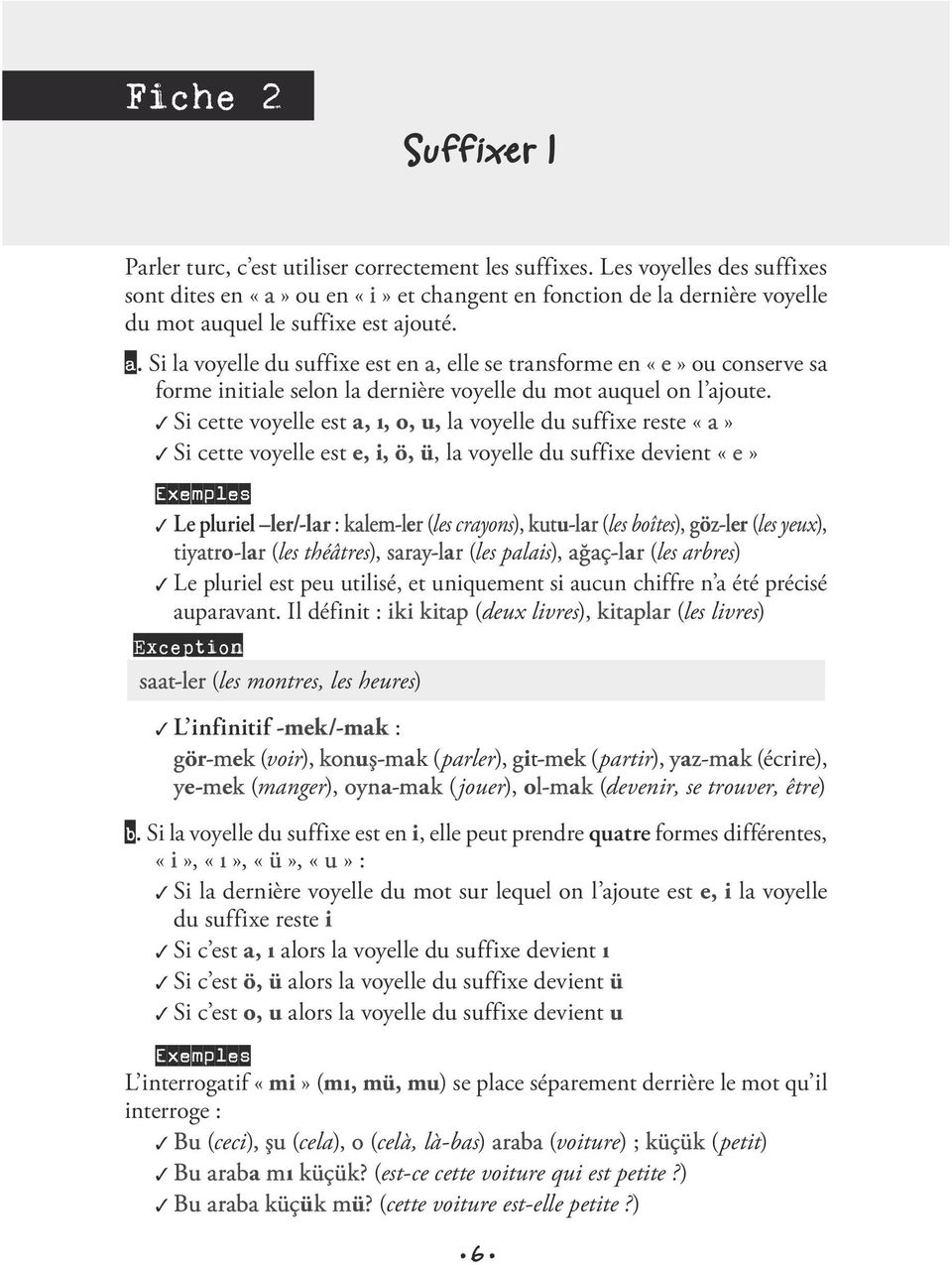 quel le suffixe est ajouté. a. Si la voyelle du suffixe est en a, elle se transforme en «e» ou conserve sa forme initiale selon la dernière voyelle du mot auquel on l ajoute.