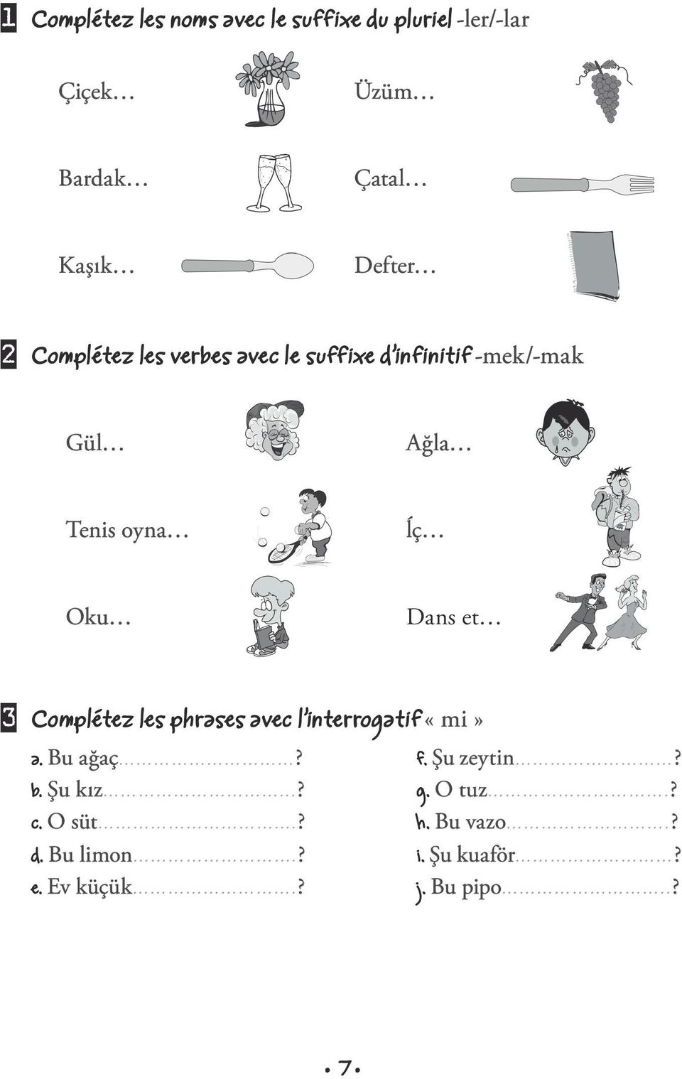 interrogatif «mi» a. Bu ağaç b. Şu kız c. O süt d. Bu limon e. Ev küçük Bu ağaç? Şu kız...? O süt...? Bu limon.? Ev küçük.? f.