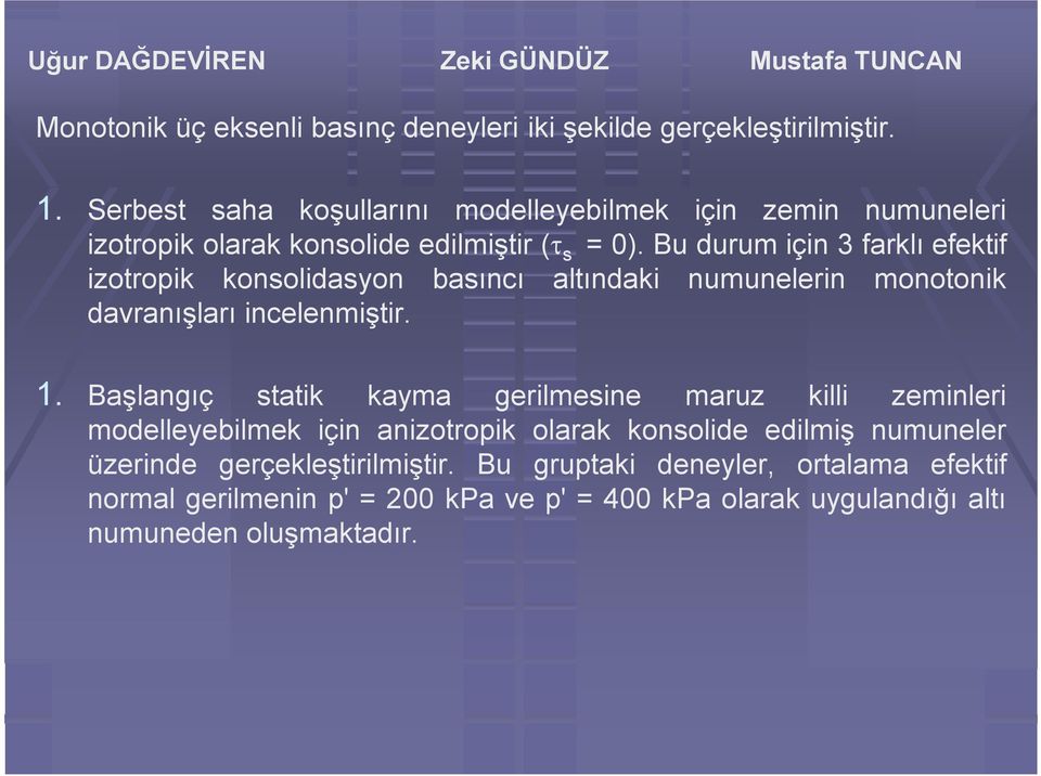 Bu durum için 3 farklı efektif izotropik konsolidasyon basıncı altındaki numunelerin monotonik davranışları incelenmiştir. 1.