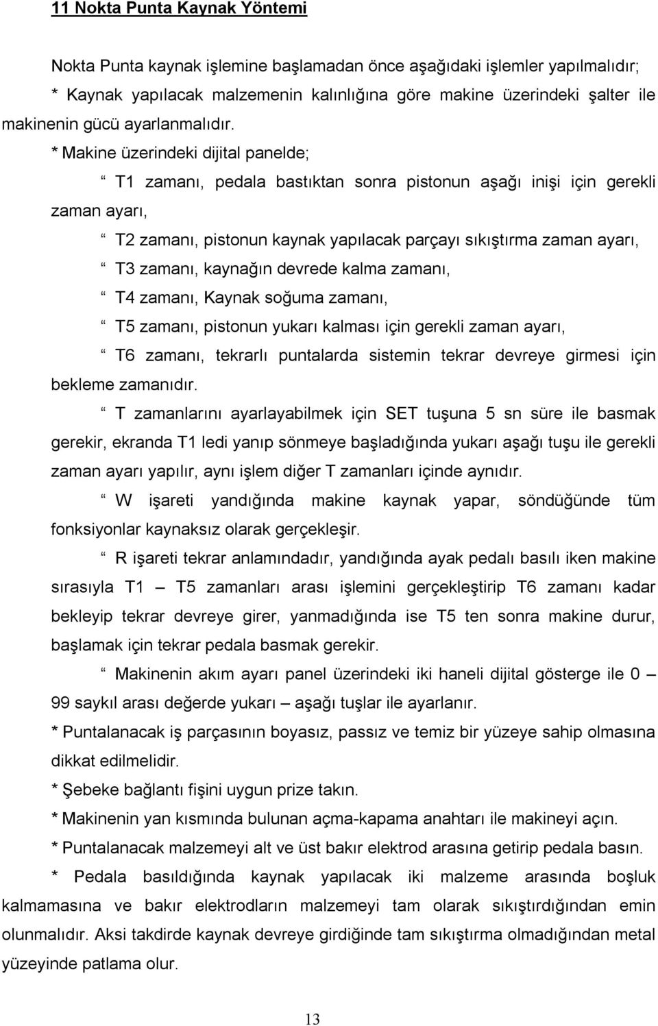 * Makine üzerindeki dijital panelde; T1 zamanı, pedala bastıktan sonra pistonun aşağı inişi için gerekli zaman ayarı, T2 zamanı, pistonun kaynak yapılacak parçayı sıkıştırma zaman ayarı, T3 zamanı,