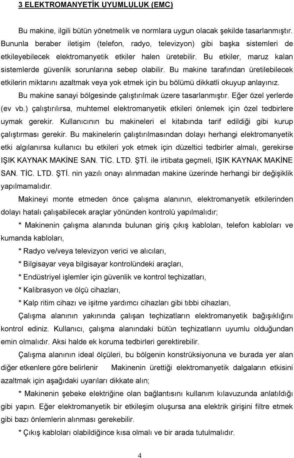 Bu etkiler, maruz kalan sistemlerde güvenlik sorunlarına sebep olabilir. Bu makine tarafından üretilebilecek etkilerin miktarını azaltmak veya yok etmek için bu bölümü dikkatli okuyup anlayınız.