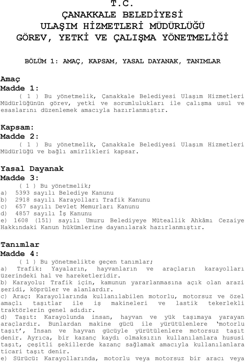 Kapsam: Madde 2: ( 1 ) Bu yönetmelik, Çanakkale Belediyesi Ulaşım Hizmetleri Müdürlüğü ve bağlı amirlikleri kapsar.