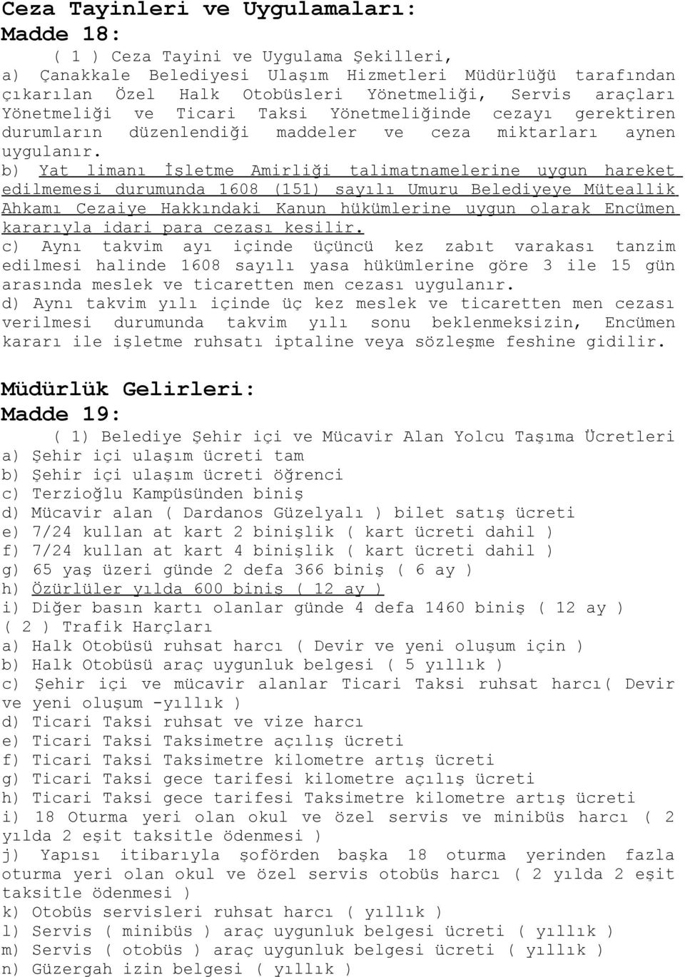 b) Yat limanı İşletme Amirliği talimatnamelerine uygun hareket edilmemesi durumunda 1608 (151) sayılı Umuru Belediyeye Müteallik Ahkamı Cezaiye Hakkındaki Kanun hükümlerine uygun olarak Encümen