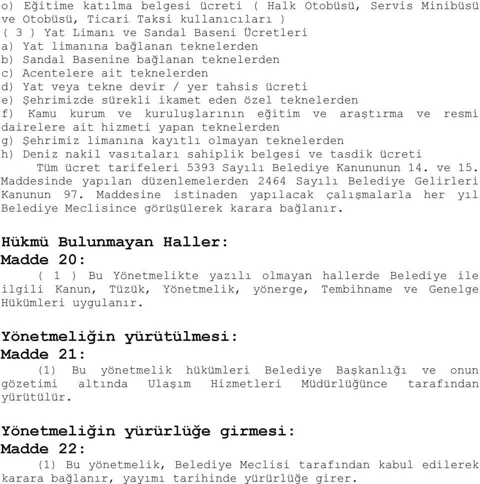 araştırma ve resmi dairelere ait hizmeti yapan teknelerden g) Şehrimiz limanına kayıtlı olmayan teknelerden h) Deniz nakil vasıtaları sahiplik belgesi ve tasdik ücreti Tüm ücret tarifeleri 5393