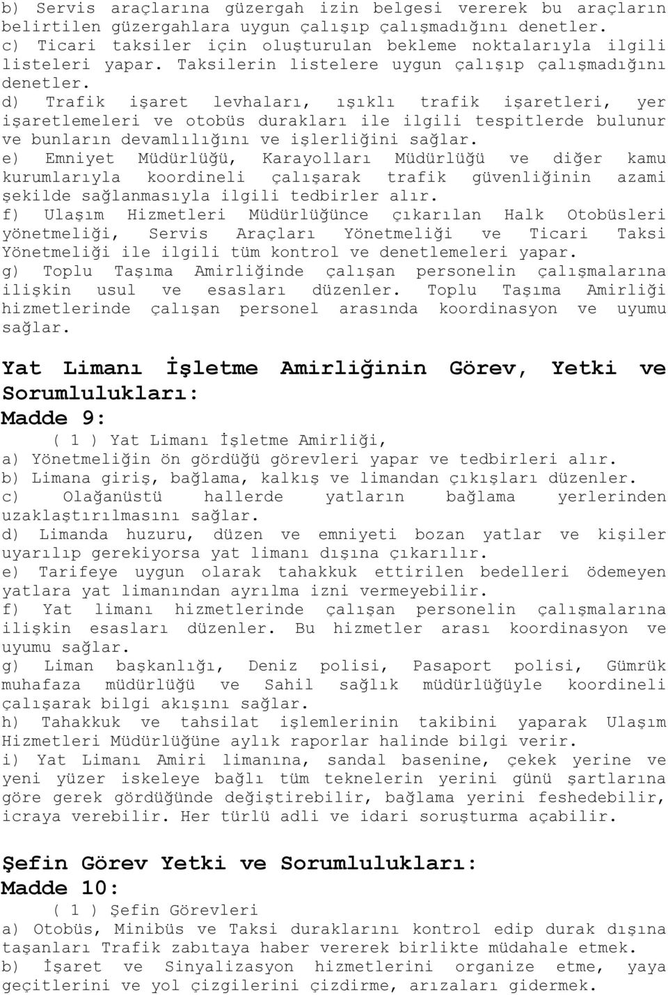 d) Trafik işaret levhaları, ışıklı trafik işaretleri, yer işaretlemeleri ve otobüs durakları ile ilgili tespitlerde bulunur ve bunların devamlılığını ve işlerliğini sağlar.