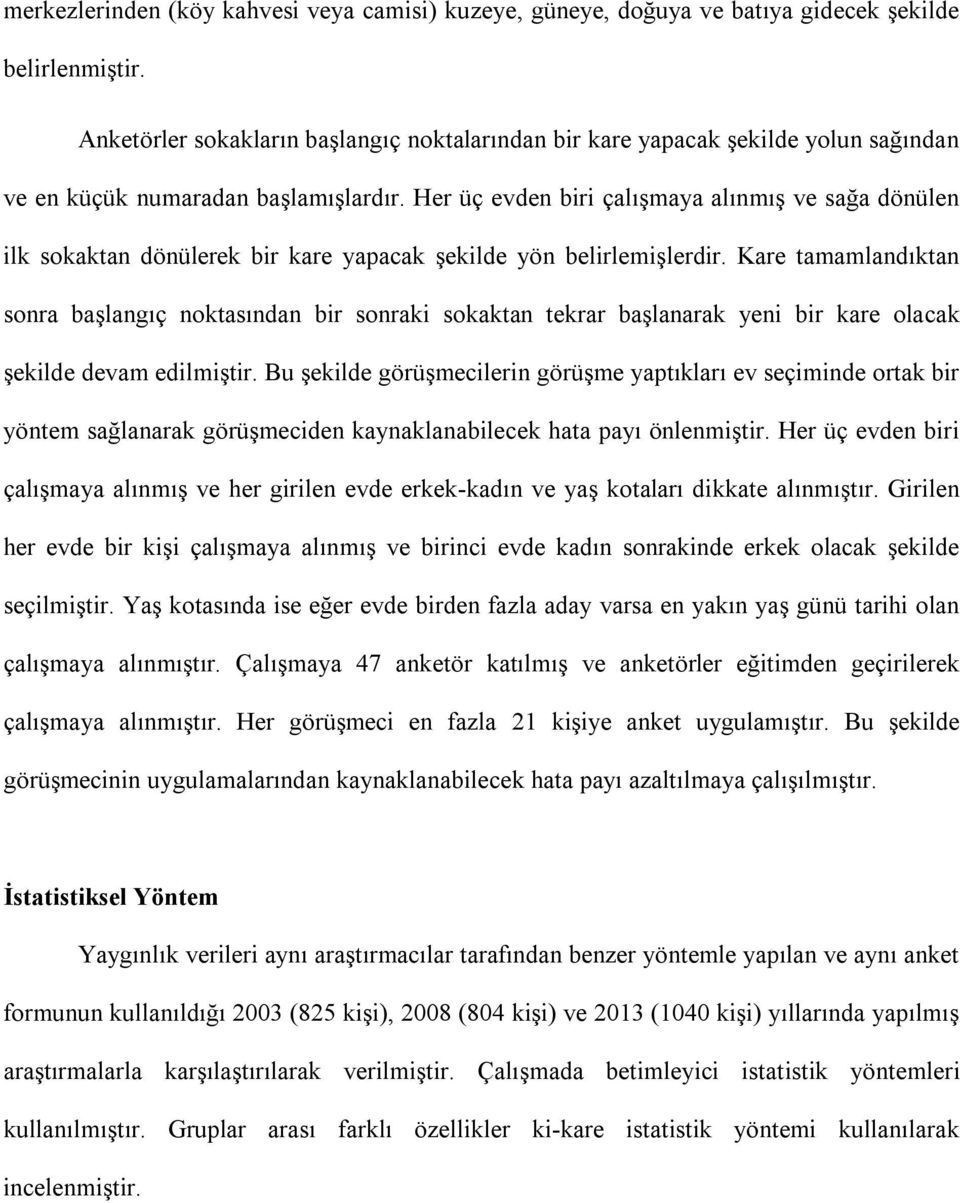 Her üç evden biri çalışmaya alınmış ve sağa dönülen ilk sokaktan dönülerek bir kare yapacak şekilde yön belirlemişlerdir.