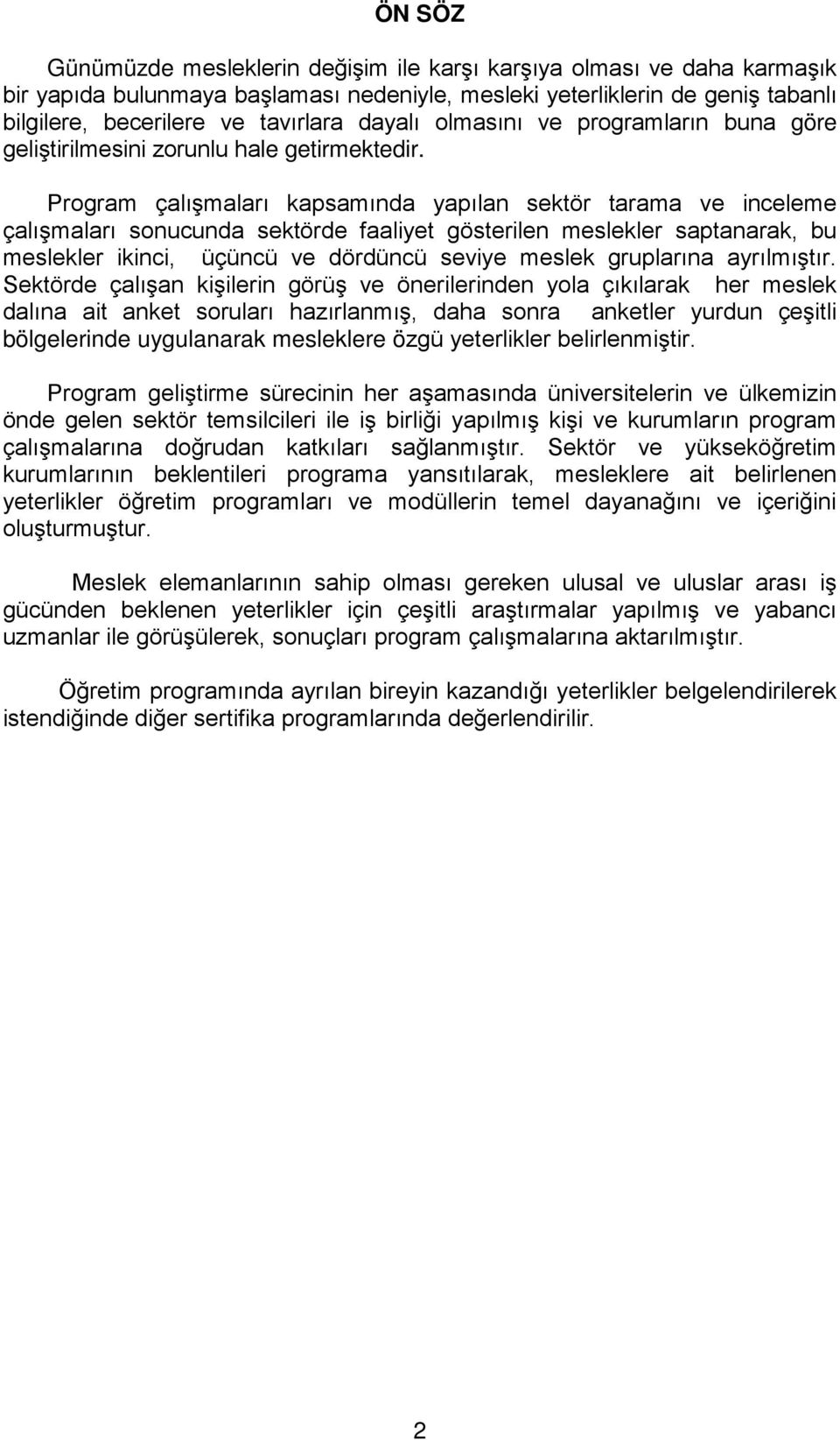 Program çalışmaları kapsamında yapılan sektör tarama ve inceleme çalışmaları sonucunda sektörde faaliyet gösterilen meslekler saptanarak, bu meslekler ikinci, üçüncü ve dördüncü seviye meslek