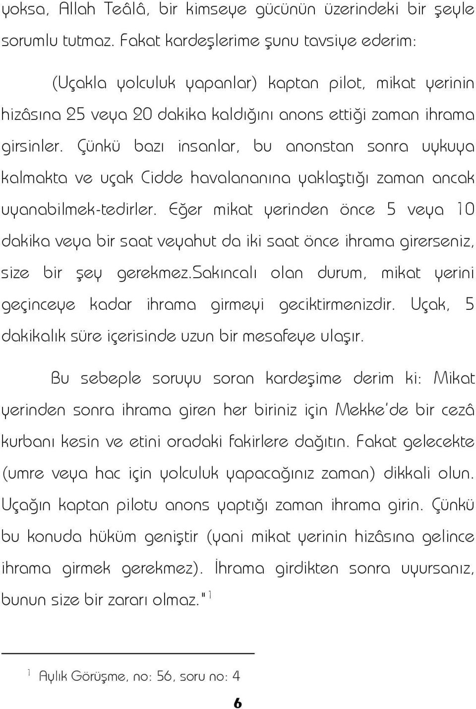 Çünkü bazı insanlar, bu anonstan sonra uykuya kalmakta ve uçak Cidde havalananına yaklaştığı zaman ancak uyanabilmek-tedirler.