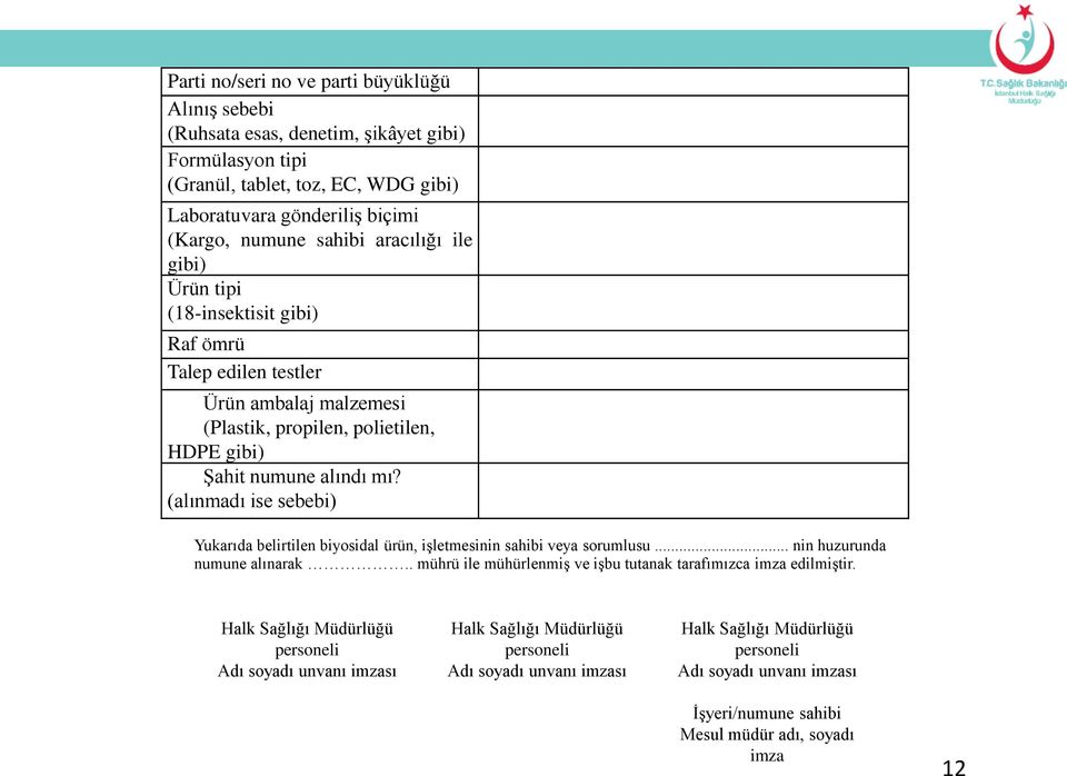 (alınmadı ise sebebi) Yukarıda belirtilen biyosidal ürün, işletmesinin sahibi veya sorumlusu... nin huzurunda numune alınarak.. mührü ile mühürlenmiş ve işbu tutanak tarafımızca imza edilmiştir.