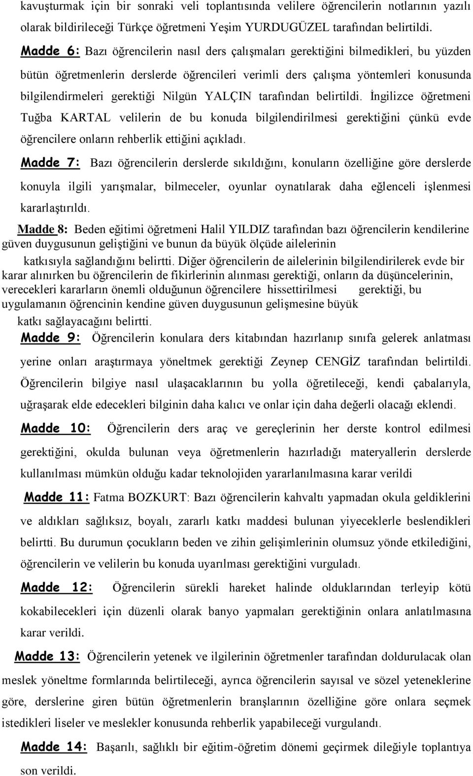 Nilgün YALÇIN tarafından belirtildi. İngilizce öğretmeni Tuğba KARTAL velilerin de bu konuda bilgilendirilmesi gerektiğini çünkü evde öğrencilere onların rehberlik ettiğini açıkladı.