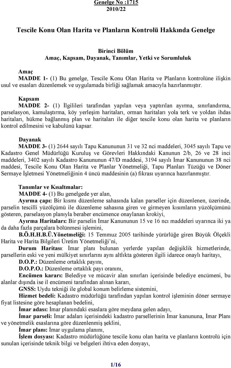 Kapsam MADDE 2- (1) İlgilileri tarafından yapılan veya yaptırılan ayırma, sınırlandırma, parselasyon, kamulaştırma, köy yerleşim haritaları, orman haritaları yola terk ve yoldan ihdas haritaları,