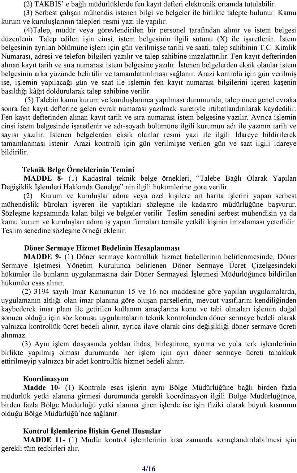 Talep edilen işin cinsi, istem belgesinin ilgili sütunu (X) ile işaretlenir. İstem belgesinin ayrılan bölümüne işlem için gün verilmişse tarihi ve saati, talep sahibinin T.C.