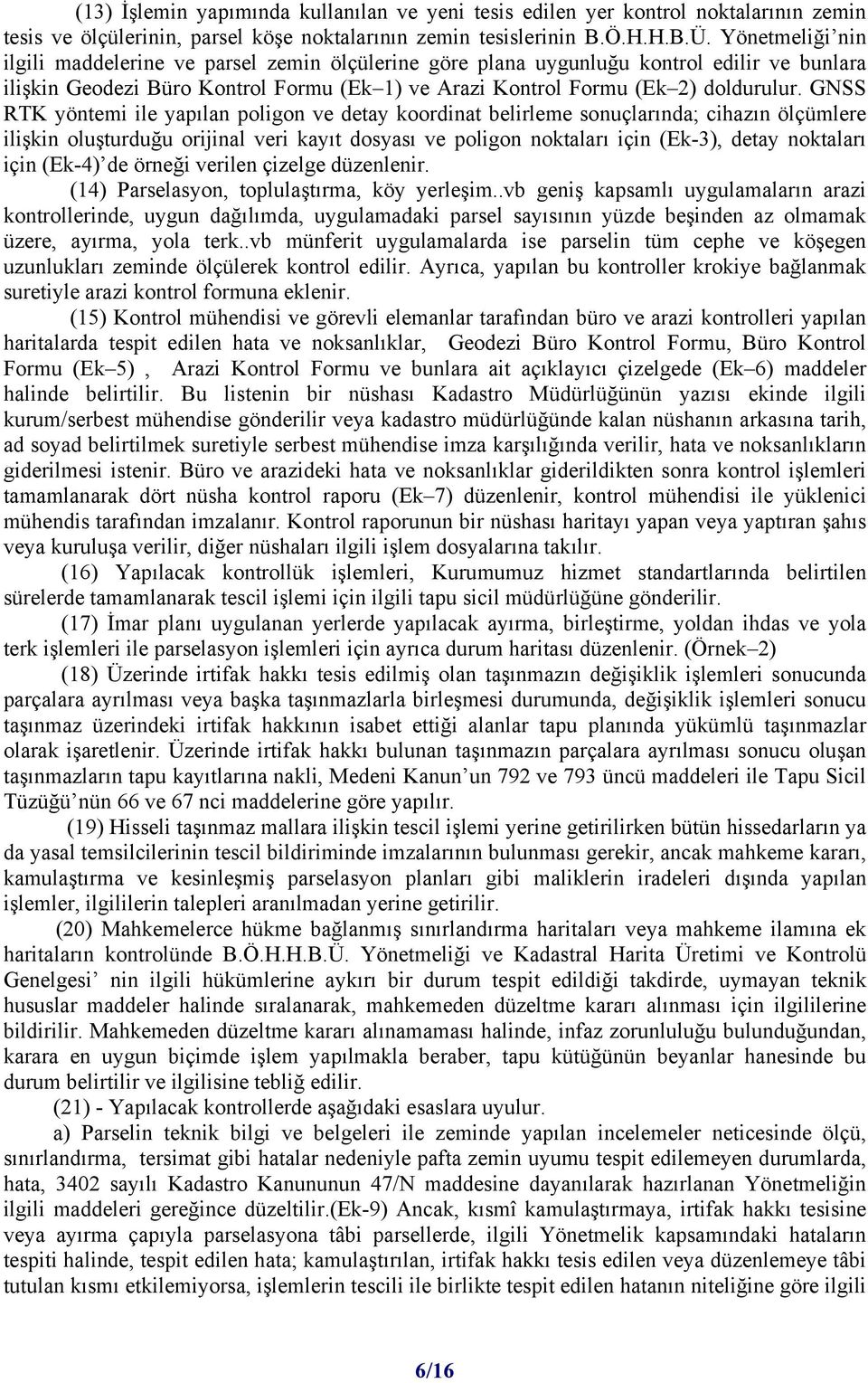 GNSS RTK yöntemi ile yapılan poligon ve detay koordinat belirleme sonuçlarında; cihazın ölçümlere ilişkin oluşturduğu orijinal veri kayıt dosyası ve poligon noktaları için (Ek-3), detay noktaları