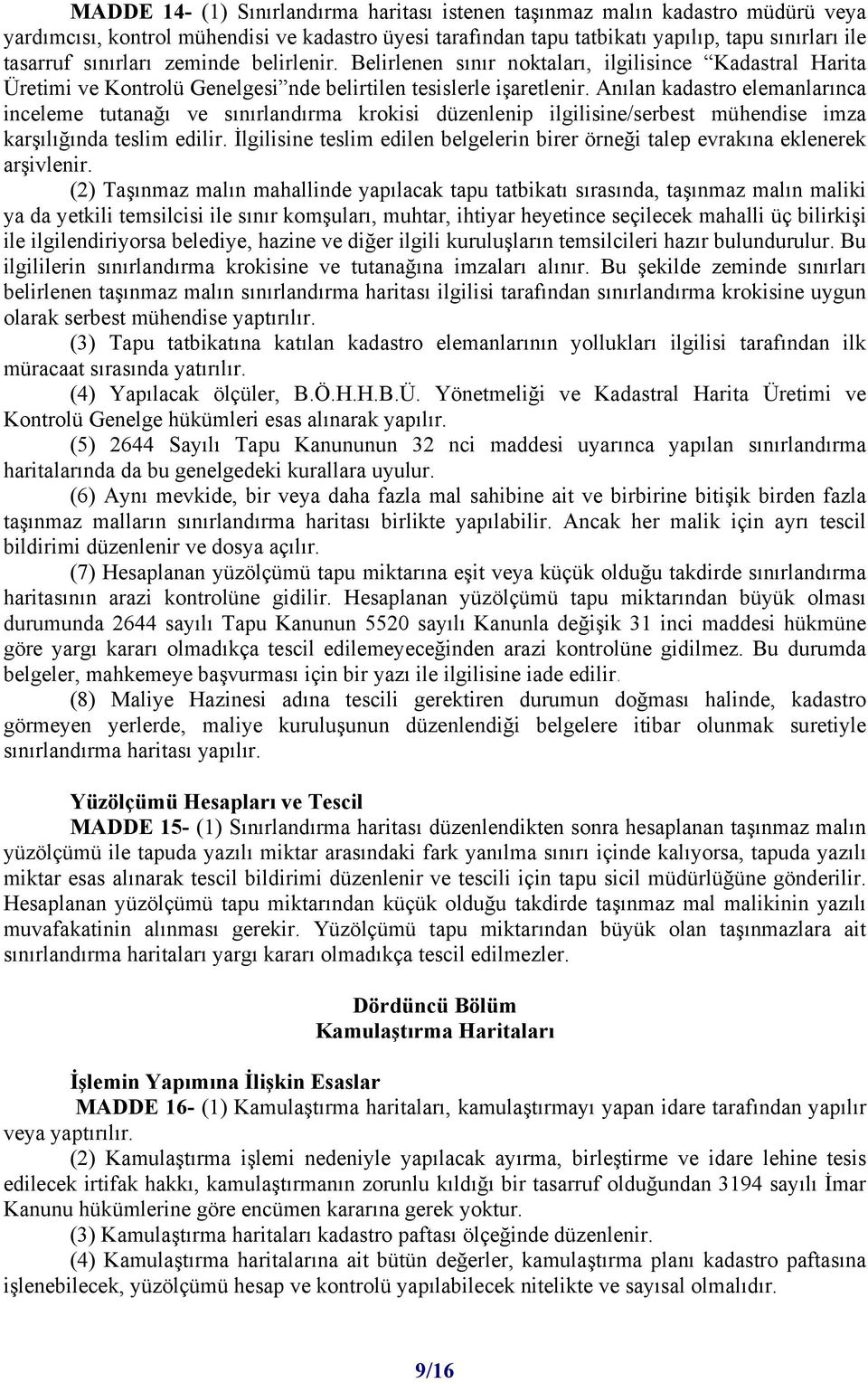 Anılan kadastro elemanlarınca inceleme tutanağı ve sınırlandırma krokisi düzenlenip ilgilisine/serbest mühendise imza karşılığında teslim edilir.