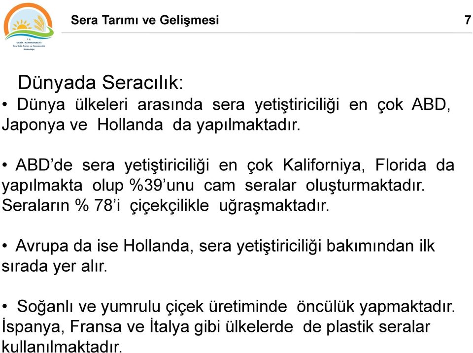 Seraların % 78 i çiçekçilikle uğraşmaktadır. Avrupa da ise Hollanda, sera yetiştiriciliği bakımından ilk sırada yer alır.