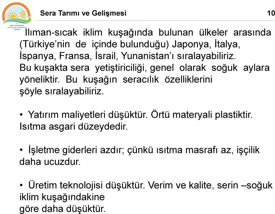 Bu kuşağın seracılık özelliklerini şöyle sıralayabiliriz. Yatırım maliyetleri düşüktür. Örtü materyali plastiktir. Isıtma asgari düzeydedir.