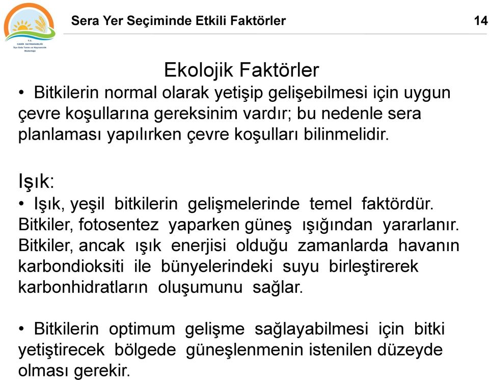 vardır; bu nedenle sera planlaması yapılırken çevre koşulları bilinmelidir. Işık: Işık, yeşil bitkilerin gelişmelerinde temel faktördür.