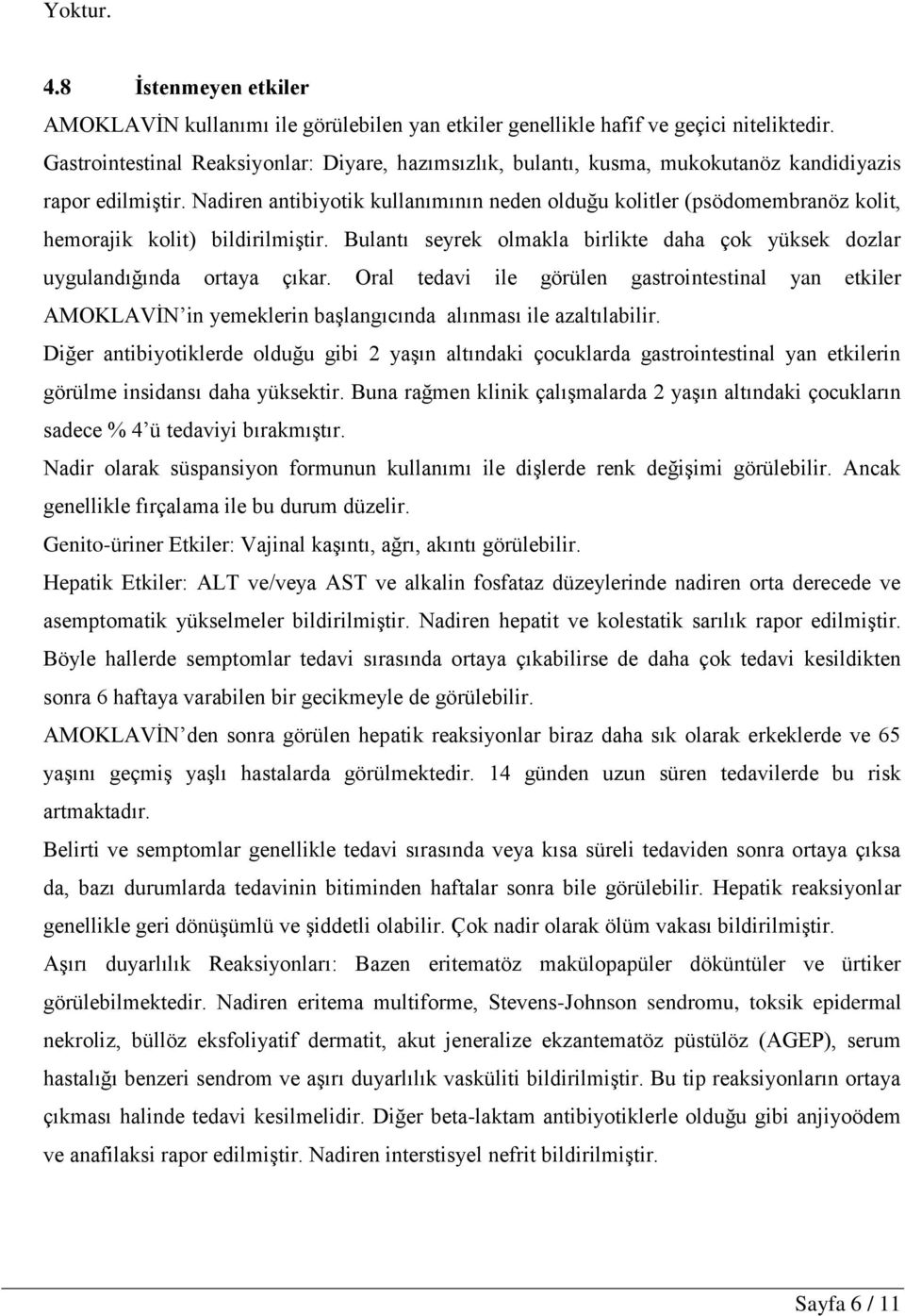 Nadiren antibiyotik kullanımının neden olduğu kolitler (psödomembranöz kolit, hemorajik kolit) bildirilmiştir. Bulantı seyrek olmakla birlikte daha çok yüksek dozlar uygulandığında ortaya çıkar.