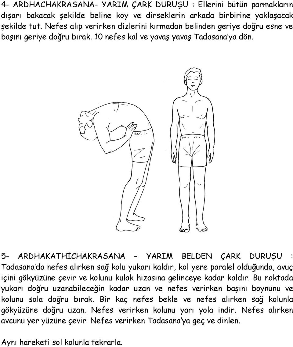 5- ARDHAKATHİCHAKRASANA YARIM BELDEN ÇARK DURUŞU : Tadasana da nefes alırken sağ kolu yukarı kaldır, kol yere paralel olduğunda, avuç içini gökyüzüne çevir ve kolunu kulak hizasına gelinceye kadar