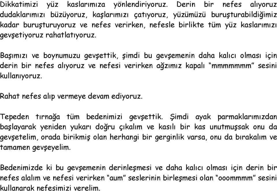 rahatlatıyoruz. Başımızı ve boynumuzu gevşettik, şimdi bu gevşemenin daha kalıcı olması için derin bir nefes alıyoruz ve nefesi verirken ağzımız kapalı mmmmmmm sesini kullanıyoruz.