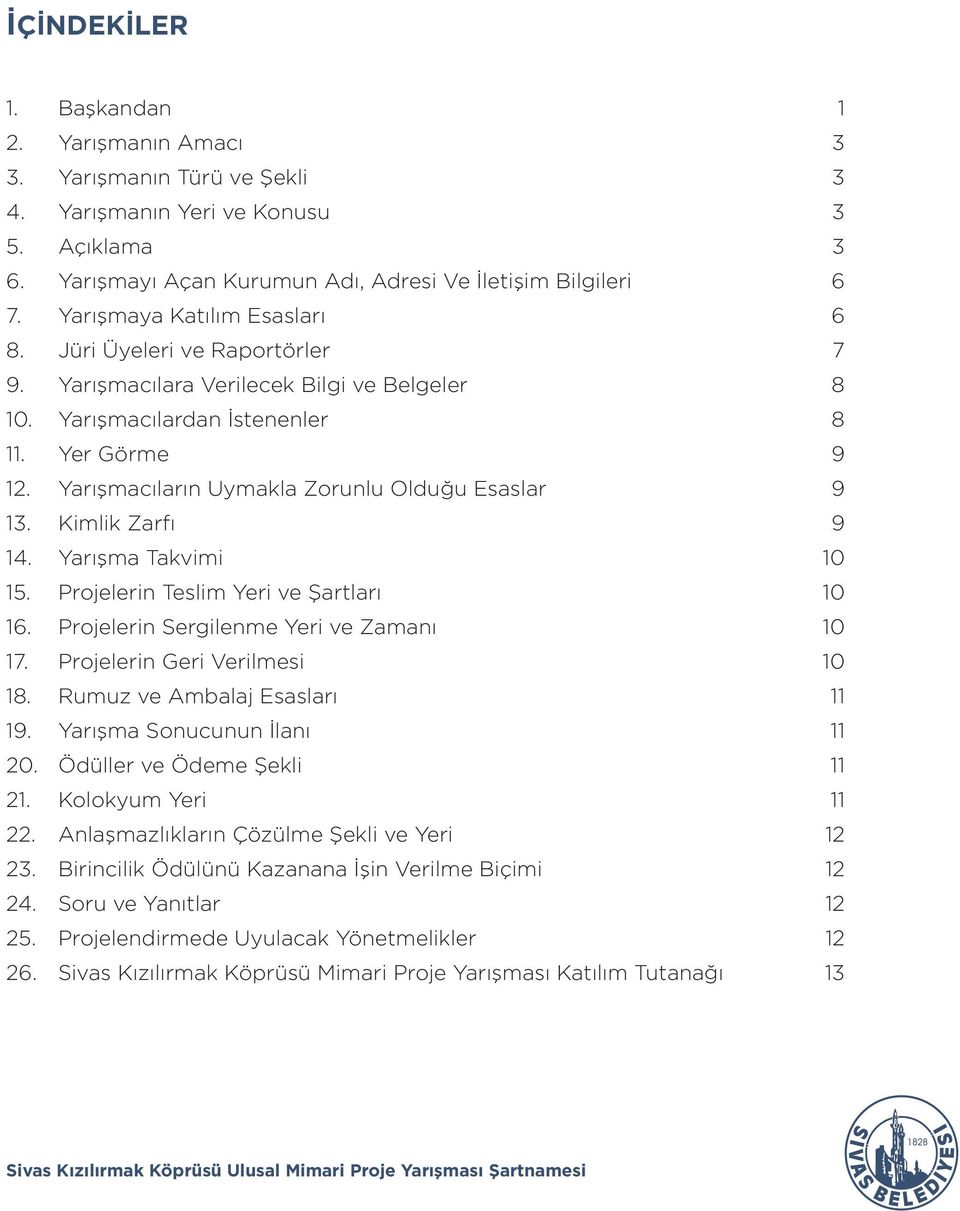 Projelerin Teslim Yeri ve Şartları. Projelerin Sergilenme Yeri ve Zamanı. Projelerin Geri Verilmesi. Rumuz ve Ambalaj Esasları. Yarışma Sonucunun İlanı 0. Ödüller ve Ödeme Şekli. Kolokyum Yeri.