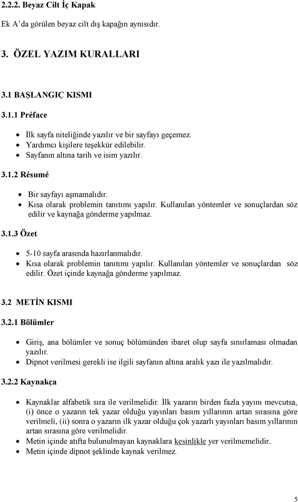 Kullanılan yöntemler ve sonuçlardan söz edilir ve kaynağa gönderme yapılmaz. 3.1.3 Özet 5-10 sayfa arasında hazırlanmalıdır. Kısa olarak problemin tanıtımı yapılır.