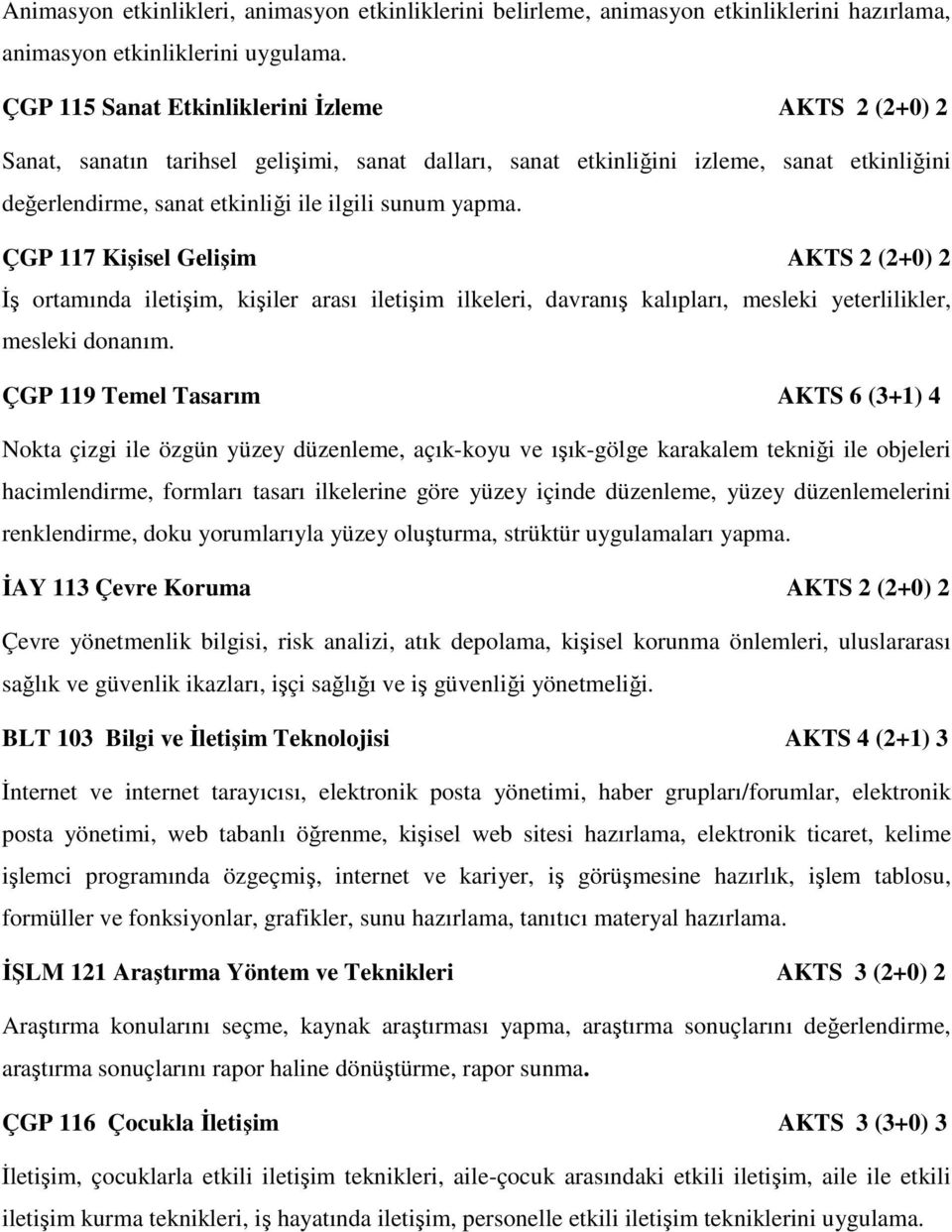 ÇGP 117 Kişisel Gelişim AKTS 2 (2+0) 2 İş ortamında iletişim, kişiler arası iletişim ilkeleri, davranış kalıpları, mesleki yeterlilikler, mesleki donanım.