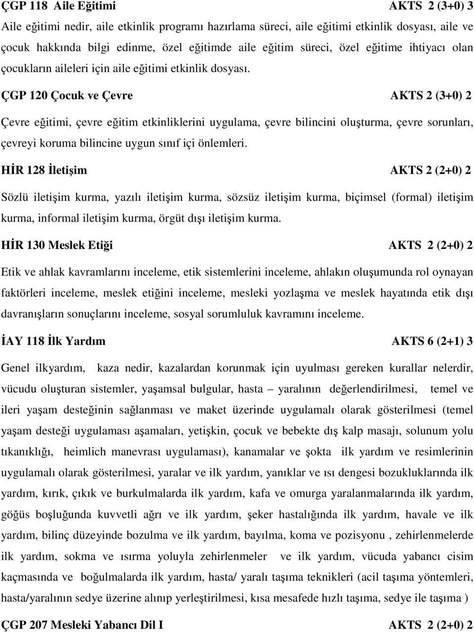 ÇGP 120 Çocuk ve Çevre AKTS 2 (3+0) 2 Çevre eğitimi, çevre eğitim etkinliklerini uygulama, çevre bilincini oluşturma, çevre sorunları, çevreyi koruma bilincine uygun sınıf içi önlemleri.