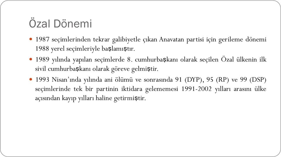 cumhurbaşkanı olarak seçilen Özal ülkenin ilk sivil cumhurbaşkanı olarak göreve gelmiştir.