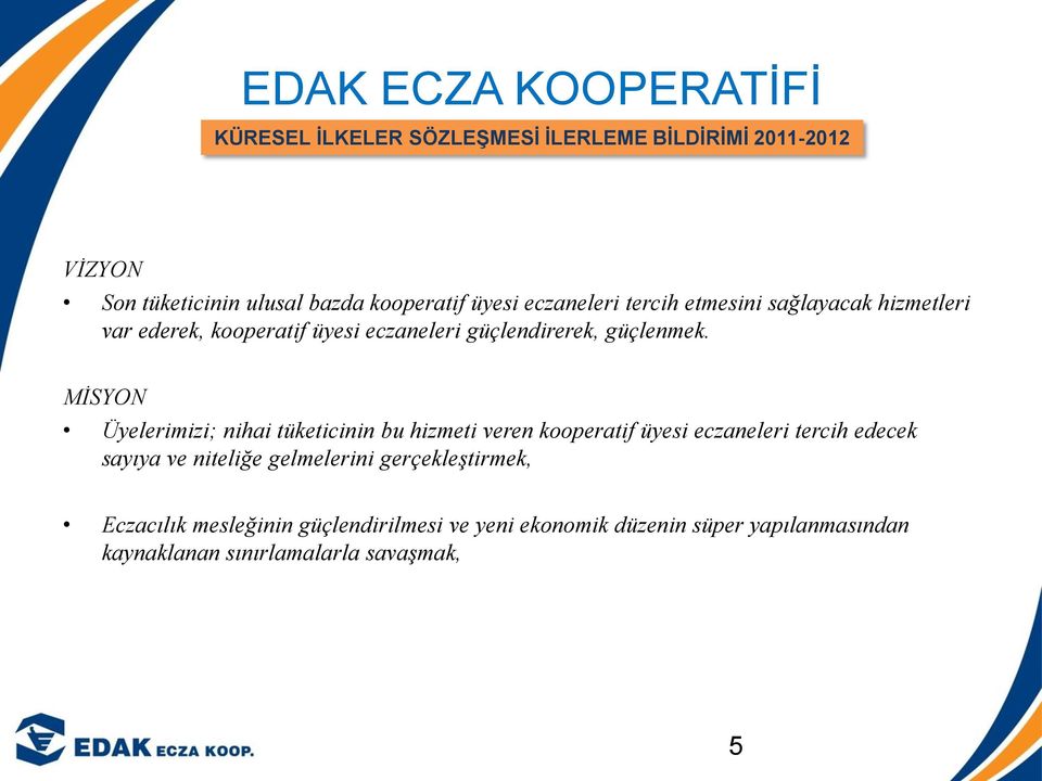 MĠSYON Üyelerimizi; nihai tüketicinin bu hizmeti veren kooperatif üyesi eczaneleri tercih edecek sayıya ve