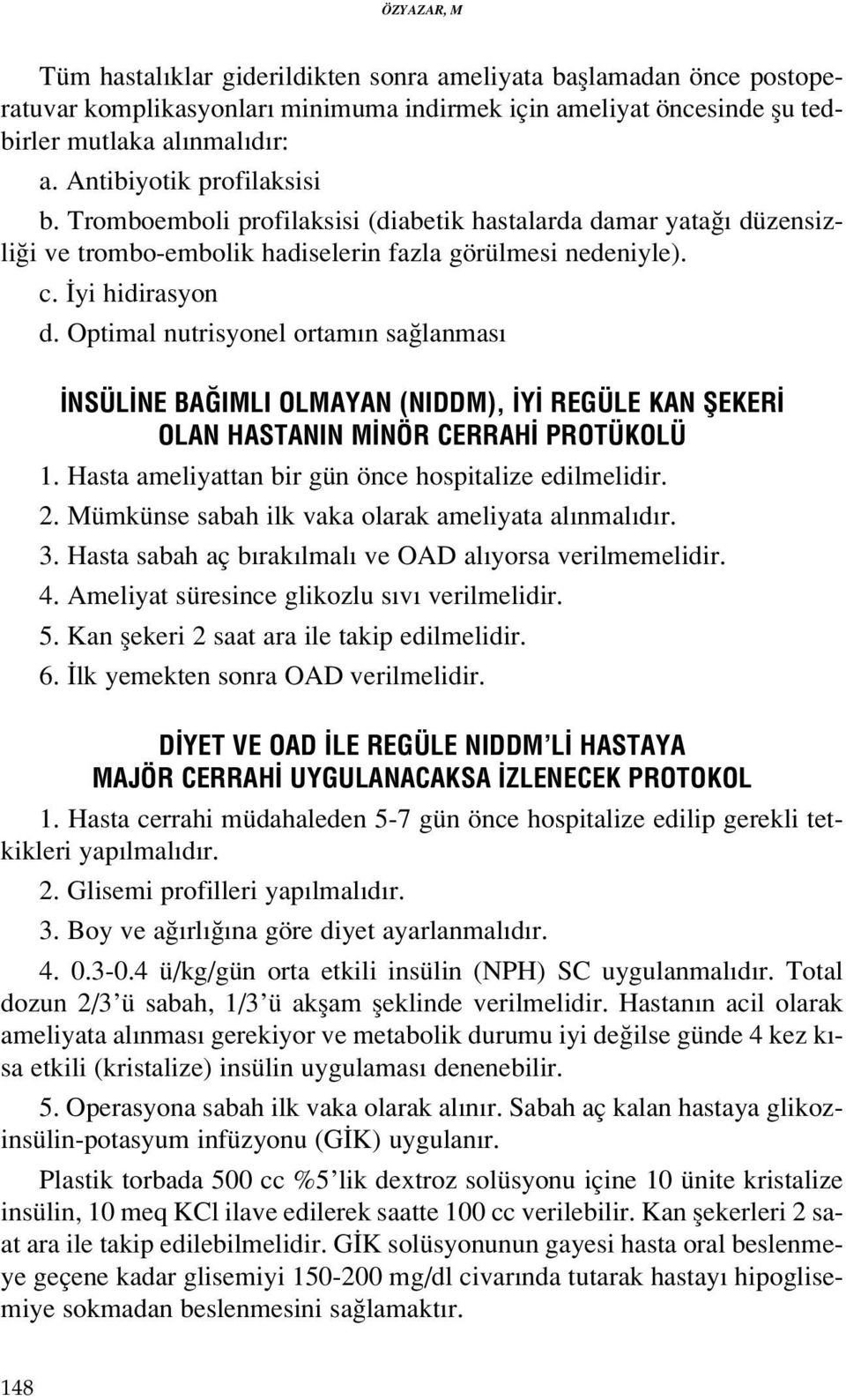 Optimal nutrisyonel ortam n sa lanmas NSÜL NE BA IMLI OLMAYAN (NIDDM), Y REGÜLE KAN fieker OLAN HASTANIN M NÖR CERRAH PROTÜKOLÜ 1. Hasta ameliyattan bir gün önce hospitalize edilmelidir. 2.