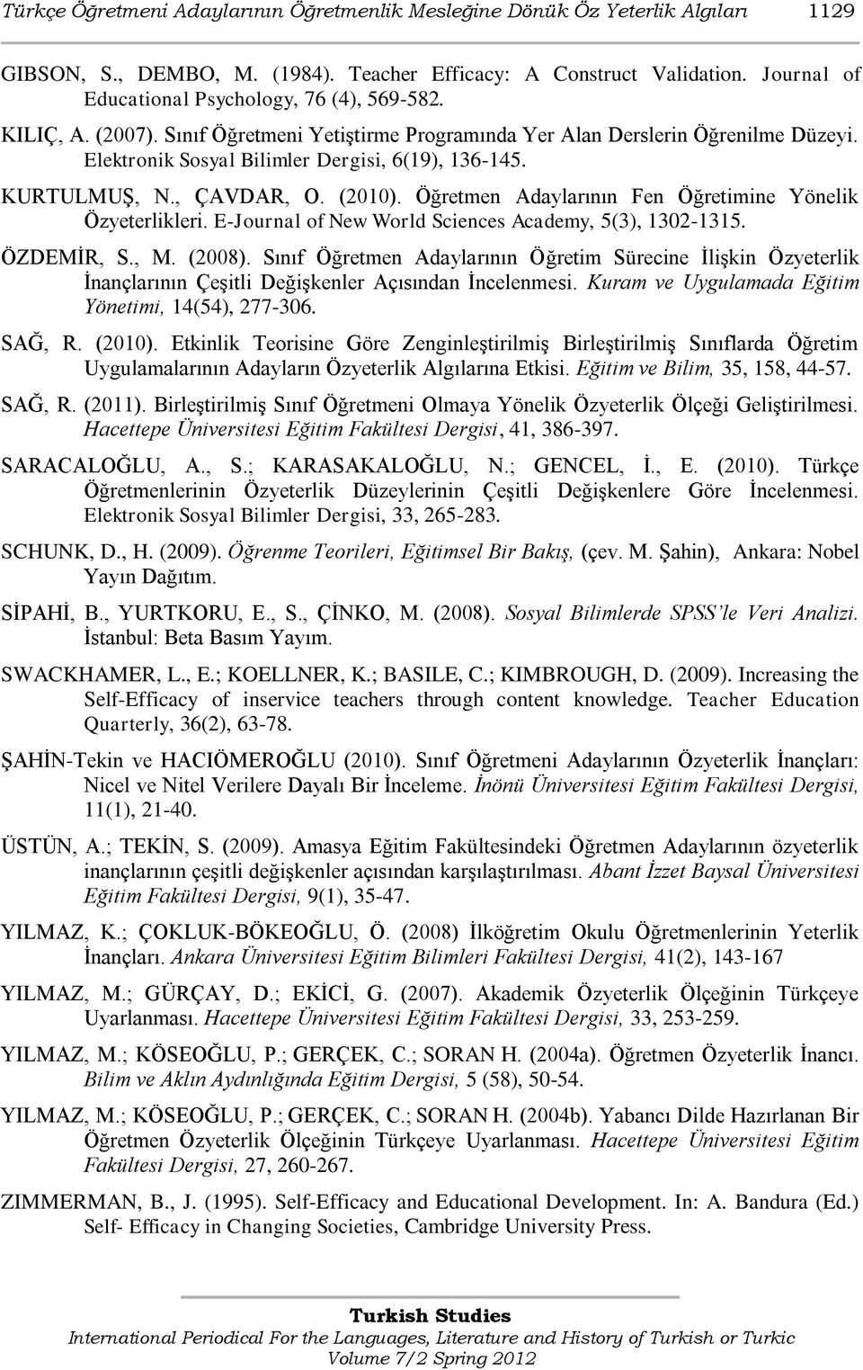 KURTULMUġ, N., ÇAVDAR, O. (2010). Öğretmen Adaylarının Fen Öğretimine Yönelik Özyeterlikleri. E-Journal of New World Sciences Academy, 5(3), 1302-1315. ÖZDEMĠR, S., M. (2008).