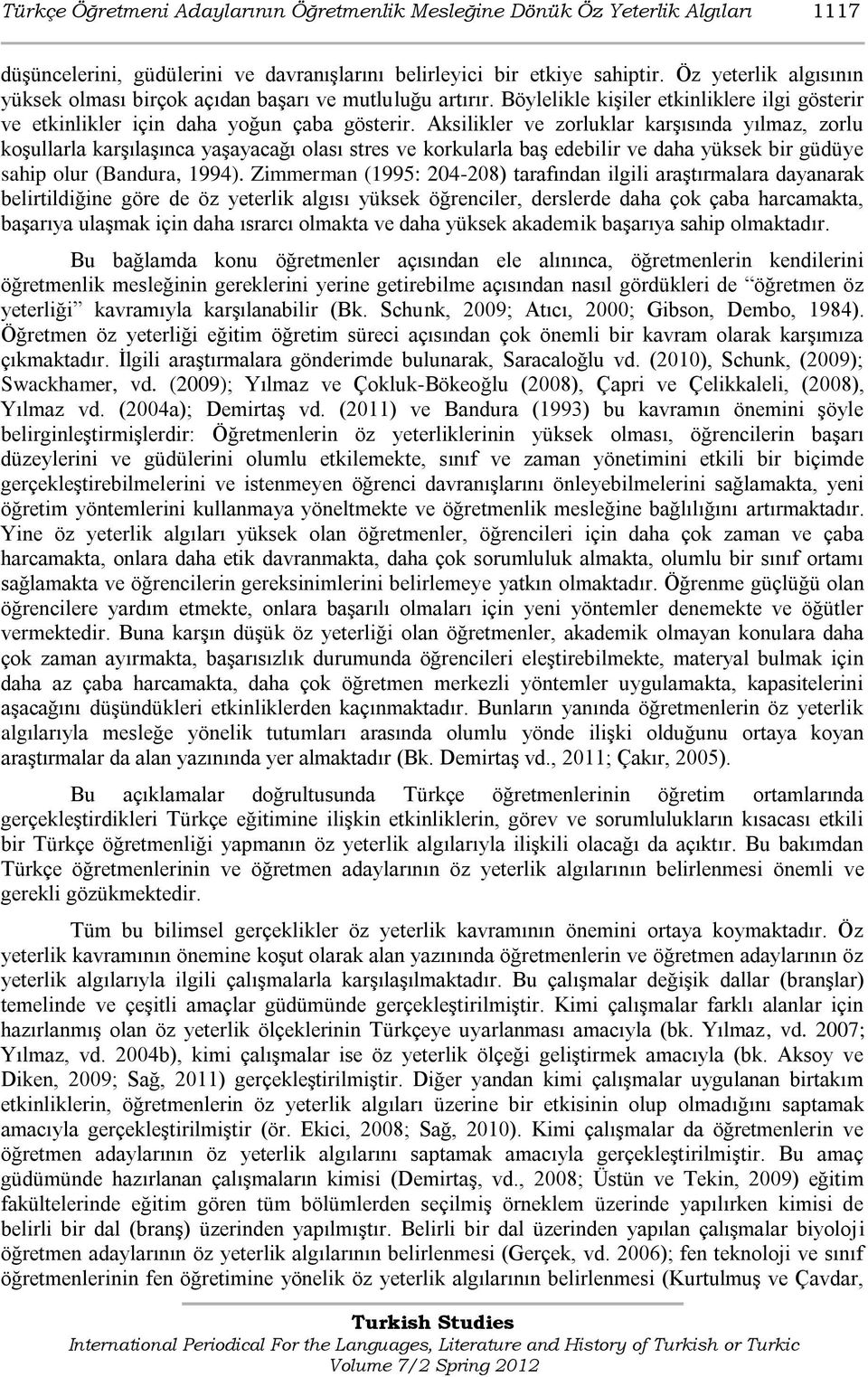 Aksilikler ve zorluklar karģısında yılmaz, zorlu koģullarla karģılaģınca yaģayacağı olası stres ve korkularla baģ edebilir ve daha yüksek bir güdüye sahip olur (Bandura, 1994).