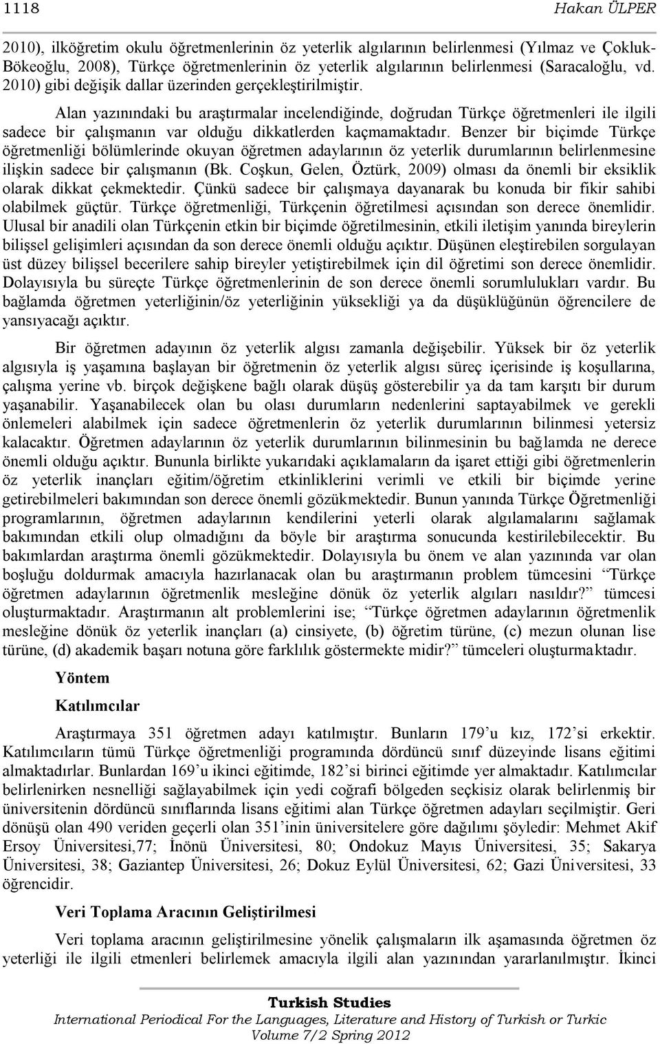 Alan yazınındaki bu araģtırmalar incelendiğinde, doğrudan Türkçe öğretmenleri ile ilgili sadece bir çalıģmanın var olduğu dikkatlerden kaçmamaktadır.