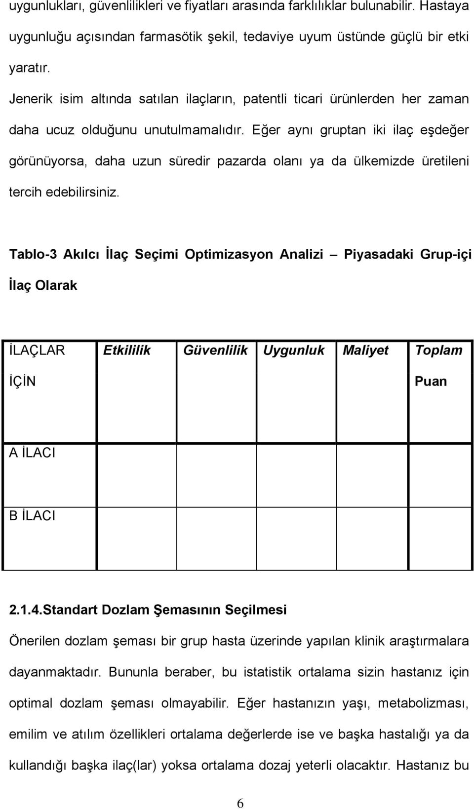 Eğer aynı gruptan iki ilaç eşdeğer görünüyorsa, daha uzun süredir pazarda olanı ya da ülkemizde üretileni tercih edebilirsiniz.