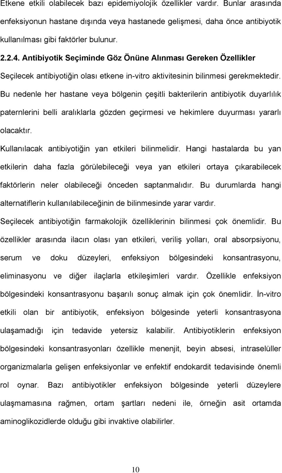 Bu nedenle her hastane veya bölgenin çeşitli bakterilerin antibiyotik duyarlılık paternlerini belli aralıklarla gözden geçirmesi ve hekimlere duyurması yararlı olacaktır.