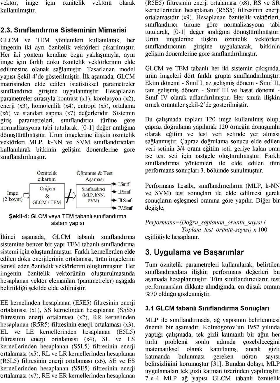 İlk aşamada, GLCM matrisinden elde edilen istatistiksel parametreler sınıflandırıcı girişine uygulanmıştır.