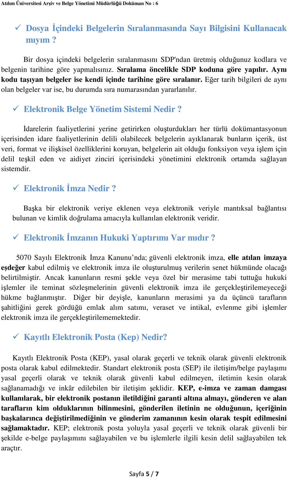 Eğer tarih bilgileri de aynı olan belgeler var ise, bu durumda sıra numarasından yararlanılır. Elektronik Belge Yönetim Sistemi Nedir?