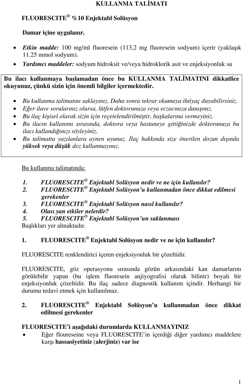 içermektedir. Bu kullanma talimatını saklayınız. Daha sonra tekrar okumaya ihtiyaç duyabilirsiniz. Eğer ilave sorularınız olursa, lütfen doktorunuza veya eczacınıza danışınız.