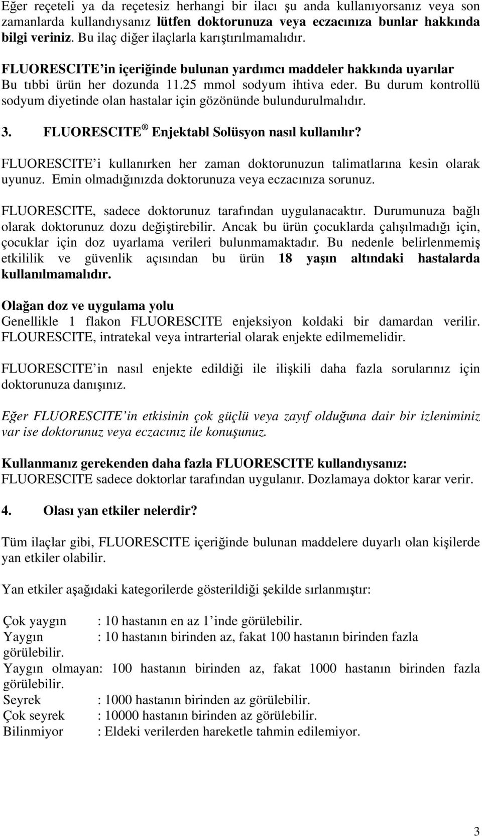 Bu durum kontrollü sodyum diyetinde olan hastalar için gözönünde bulundurulmalıdır. 3. FLUORESCITE Enjektabl Solüsyon nasıl kullanılır?