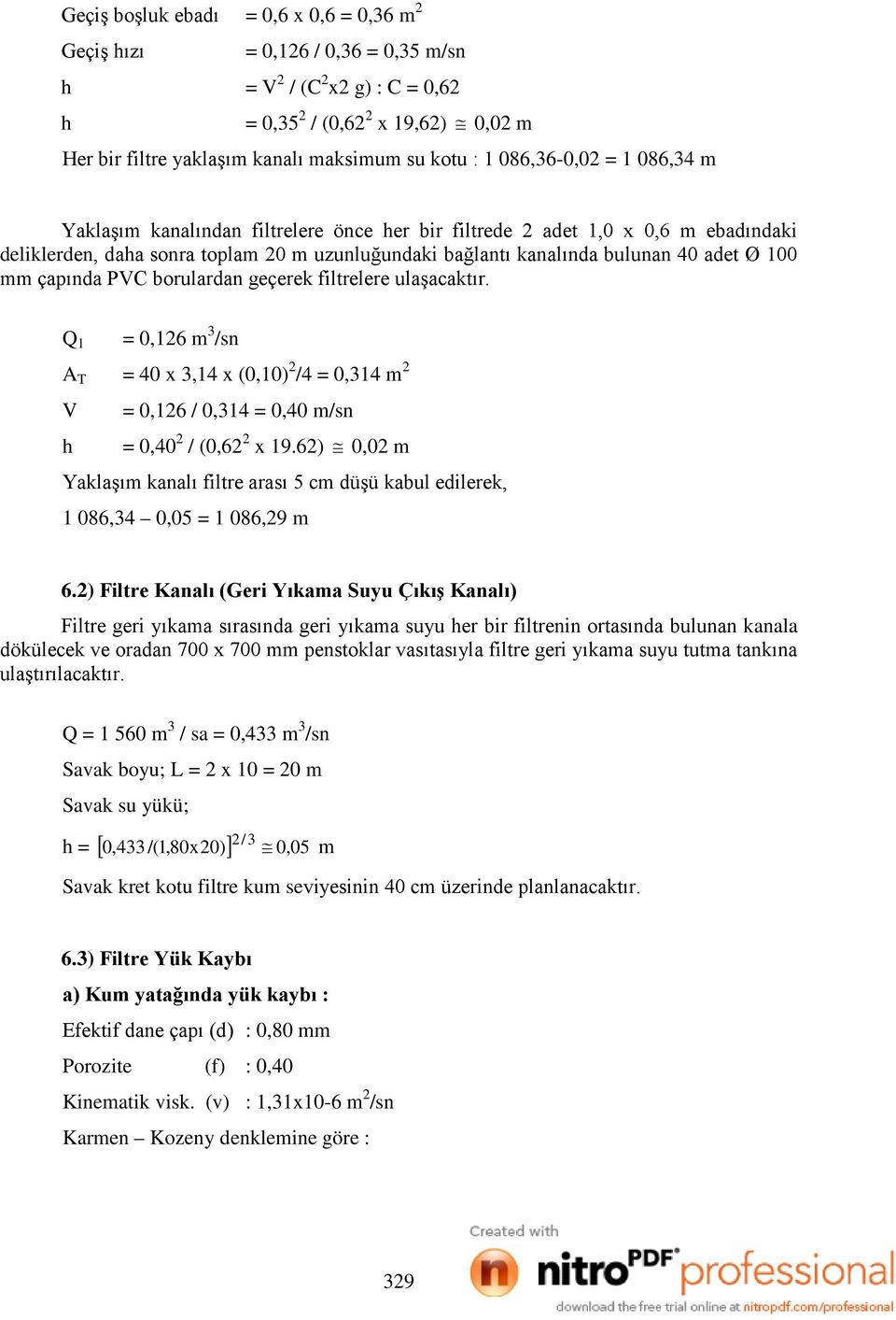 100 mm çapında PVC borulardan geçerek filtrelere ulaşacaktır. Q 1 = 0,126 m 3 /sn A T = 40 x 3,14 x (0,10) 2 /4 = 0,314 m 2 V = 0,126 / 0,314 = 0,40 m/sn h = 0,40 2 / (0,62 2 x 19.