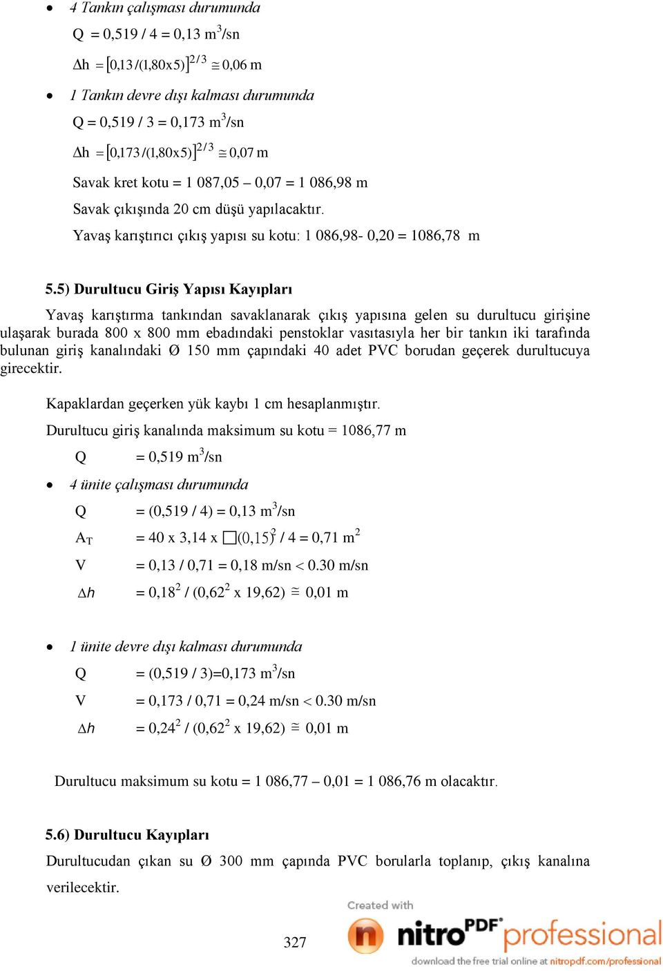 5) Durultucu Giriş Yapısı Kayıpları Yavaş karıştırma tankından savaklanarak çıkış yapısına gelen su durultucu girişine ulaşarak burada 800 x 800 mm ebadındaki penstoklar vasıtasıyla her bir tankın