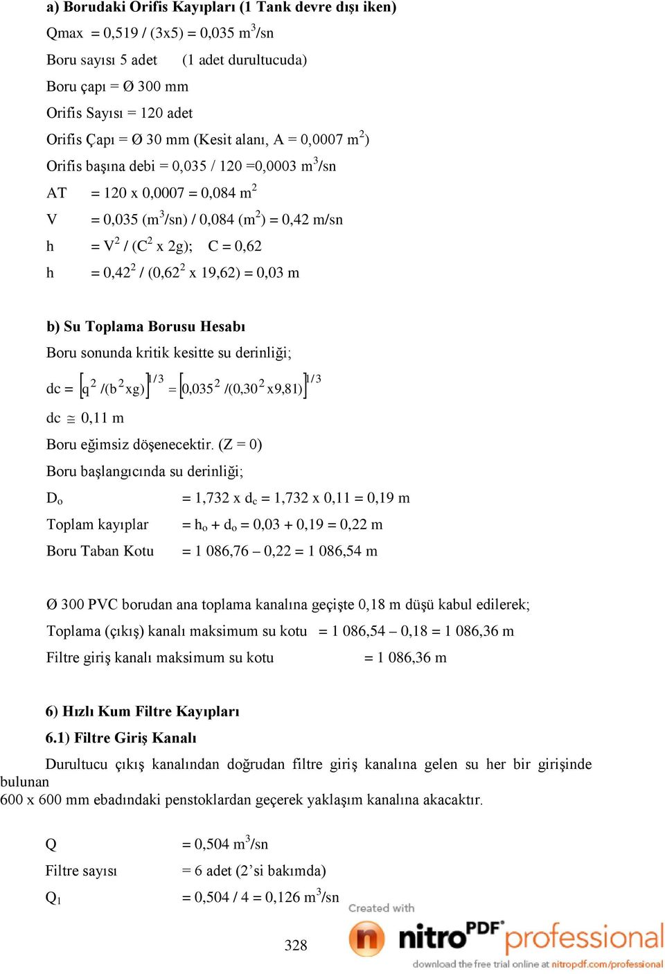 / (0,62 2 x 19,62) = 0,03 m b) Su Toplama Borusu Hesabı Boru sonunda kritik kesitte su derinliği; 2 2 1/3 2 2 dc = [ q /(b xg) ] = [ 0,035 /(0,30 x9,81) ] 1/ 3 dc 0,11 m Boru eğimsiz döşenecektir.