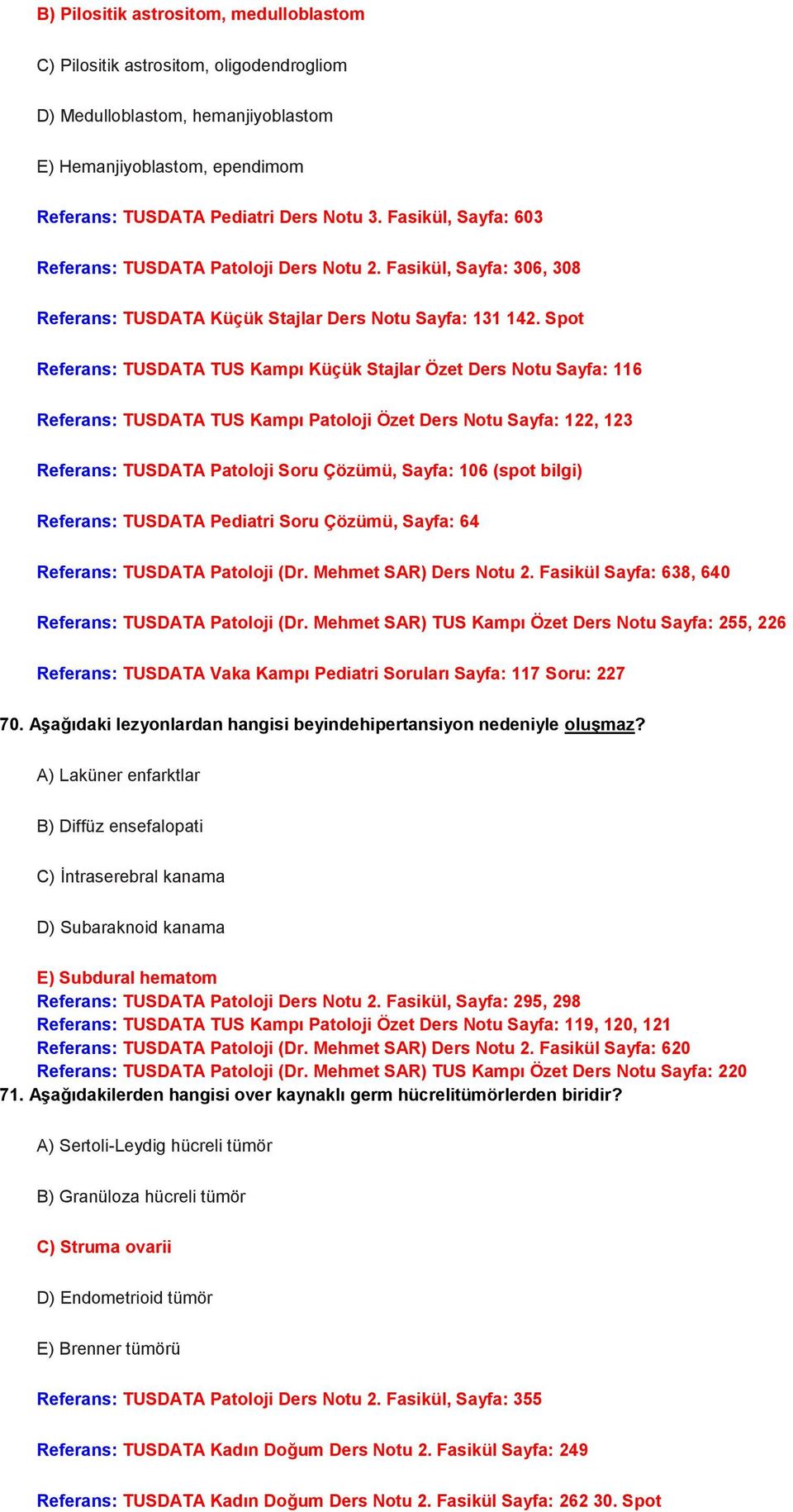 Spot Referans: TUSDATA TUS Kampı Küçük Stajlar Özet Ders Notu Sayfa: 116 Referans: TUSDATA TUS Kampı Patoloji Özet Ders Notu Sayfa: 122, 123 Referans: TUSDATA Patoloji Soru Çözümü, Sayfa: 106 (spot