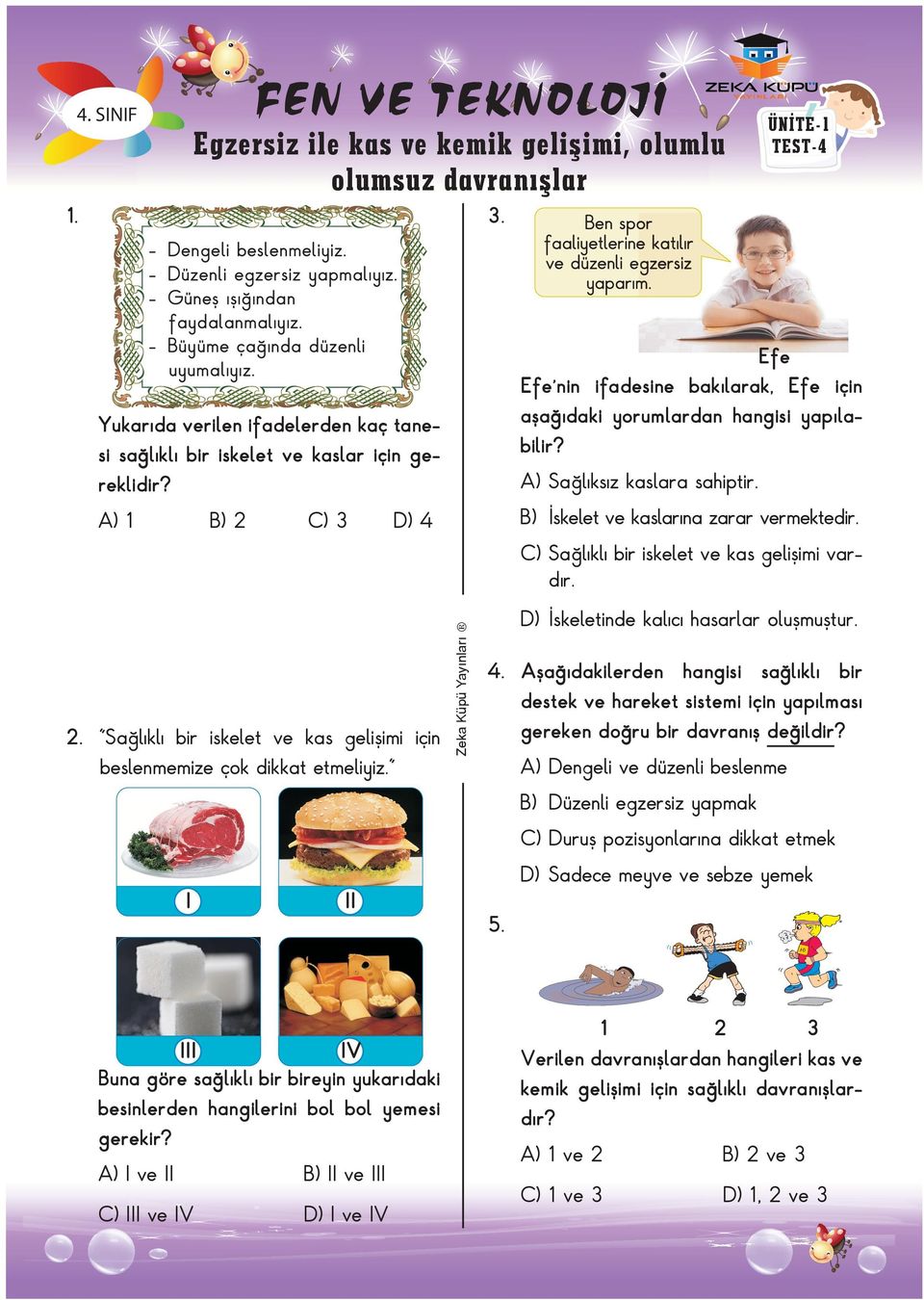 Yukarıda verilen ifadelerden kaç tanesi sağlıklı bir iskelet ve kaslar için gereklidir? 1 ÜNİTE-1 TEST-4 Sağlıksız kaslara sahiptir. İskelet ve kaslarına zarar vermektedir. 4 2.