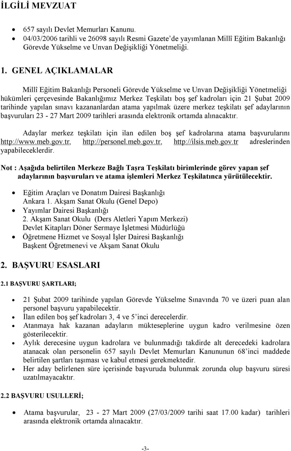 tarihinde yapılan sınavı kazananlardan atama yapılmak üzere merkez teşkilatı şef adaylarının başvuruları 23-27 Mart 2009 tarihleri arasında elektronik ortamda alınacaktır.