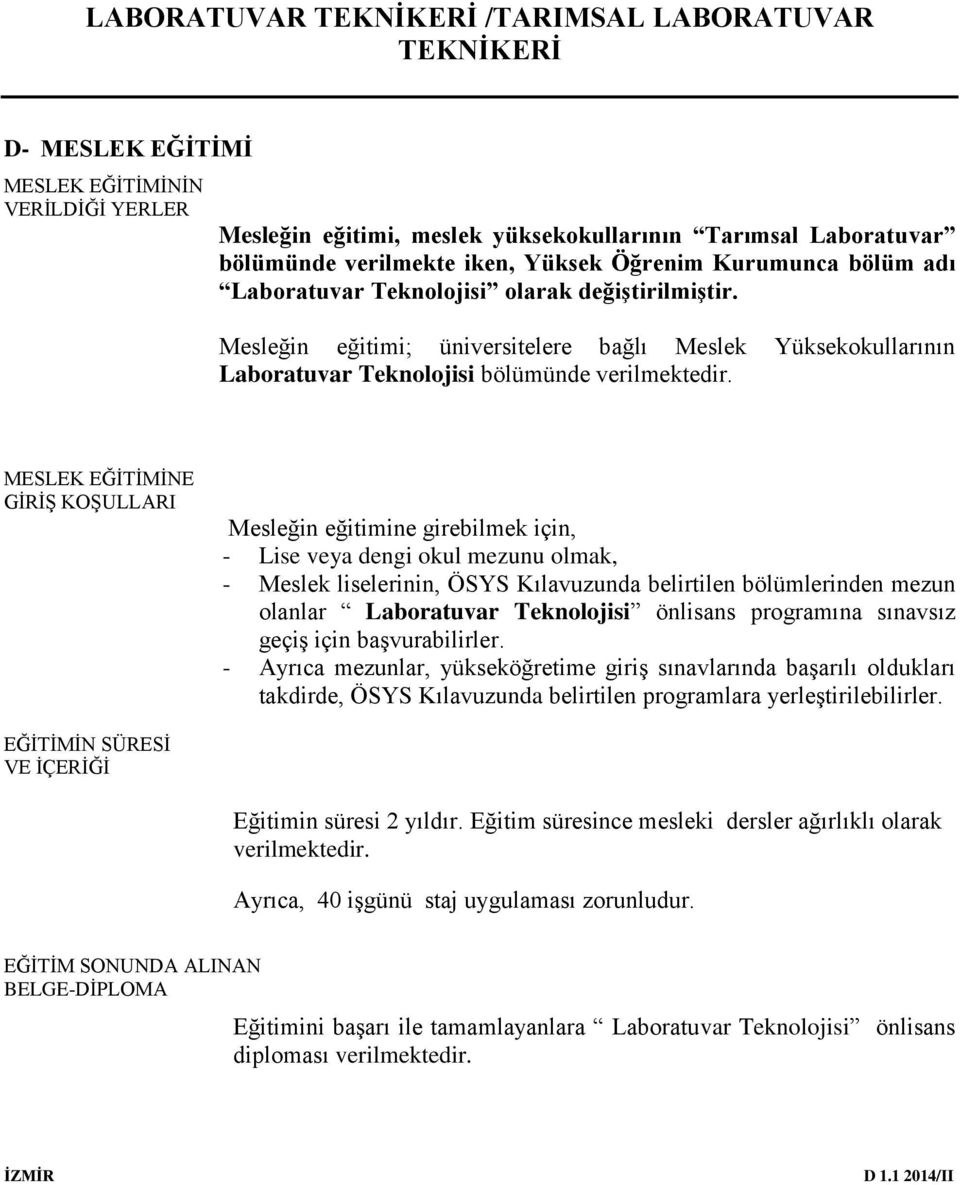 MESLEK EĞİTİMİNE GİRİŞ KOŞULLARI Mesleğin eğitimine girebilmek için, - Lise veya dengi okul mezunu olmak, - Meslek liselerinin, ÖSYS Kılavuzunda belirtilen bölümlerinden mezun olanlar Laboratuvar