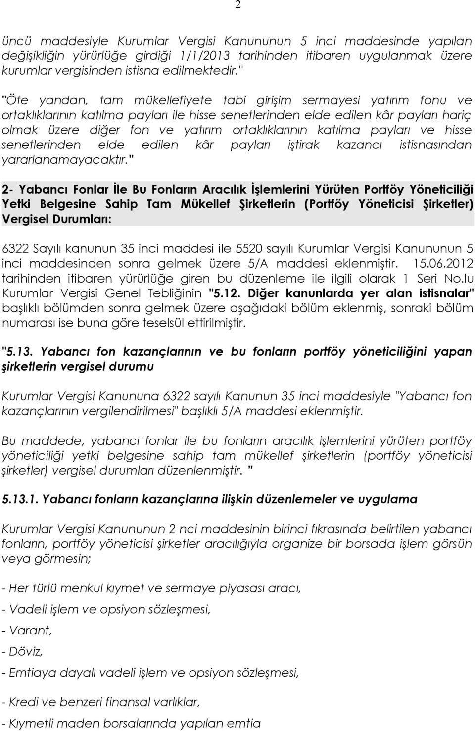 ortaklıklarının katılma payları ve hisse senetlerinden elde edilen kâr payları iştirak kazancı istisnasından yararlanamayacaktır.